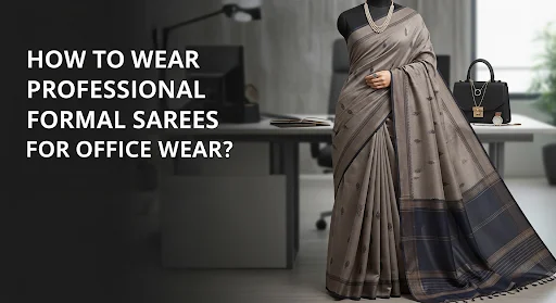 How to Wear Professional Formal Sarees for Office Wear?